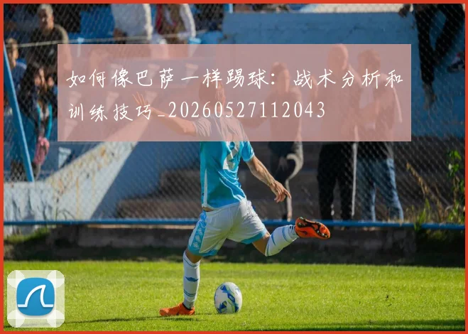 如何像巴萨一样踢球:战术分析和训练技巧_20260527112043