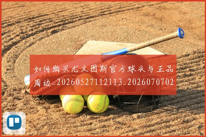 如何购买尤文图斯官方球衣与正品周边_20260527112113_20260707023159