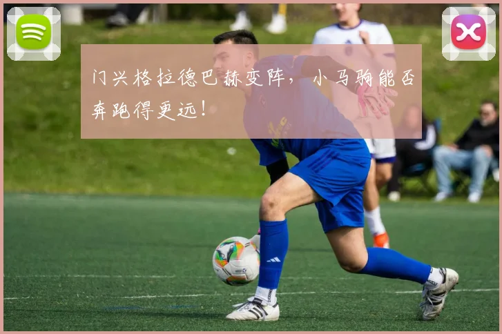 门兴格拉德巴赫变阵，小马驹能否奔跑得更远！